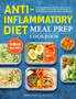 Anti-Inflammatory Diet Meal Prep Cookbook : Easy and Healthy Recipes With a Complete Meal Prep Guide and 4 Weeks of Meal Plans to Heal the Immune System