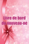 Livre de bord du nouveau-ne : Traceur de bebe pour les nouveau-nes, l'allaitement, le sommeil, les couches et les activites
