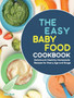 The Easy Baby Food Cookbook : Delicious & Healthy Homemade Recipes for Every Age and Stage
