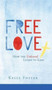 Free Love : How the Unloved Learn to Love Free Love : How the Unloved Learn to Love