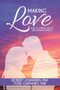 Making Love : How to Create, Enjoy, and Sustain Intimacy