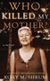 Who Killed My Mother : a memoir