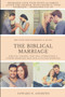The Biblical Marriage : Biblical Counsel that Will Strengthen a Strong Marriage and Save a Failing Marriage