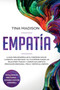 Empatia : La Guia para Desarrollar el Poderoso Don de la Empatia, sus Sentidos y su Yo Interior, Evadir las Relaciones Toxicas y Lograr una Completa Renovacion Emocional, Fisica y Espiritual (Empath)