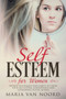Self Esteem for Women : Proven Techniques and Habits to Grow Your Self-Esteem, Assertiveness and Confidence in Just 60 Days
