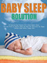 The Baby Sleep Solution : A Step-by-Step Program for a Good Night's Sleep. Tips and Tricks to Improve Sleep and Help the Child Grow Up Happy. Healthy Sleep Habits, Happy Child