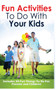 Fun Activities to Do with Your Kids : Includes 50 Fun Things to Do for Parents and Children