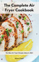 The Complete Air Fryer Cookbook : The Best Air Fryer Recipes Ideas in 2021