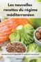 Les nouvelles recettes du regime mediterraneen : Recettes faciles et saines pour la cuisine de tous les jours. Mediterranean Diet Recipes (French Edition)