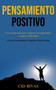 Pensamiento Positivo : Una mejor guia para superar la negatividad y lograr la felicidad (La mejor guia para sobreponerse a la negatividad y alcanzar la felicidad)