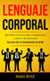 Lenguaje corporal : Aprenda el secreto para comunicarse y atraer a las personas (Guia para leer la comunicacion no verbal)