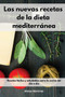 Las nuevas recetas de la dieta mediterranea : Recetas faciles y saludables para la cocina del dia a dia. Mediterranean Diet (Spanish Edition)