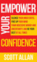 Empower Your Confidence : Silence Your Inner Critic, Free Up Your Mind from Obsessive Uncertainty, and Be Your Best at All Times
