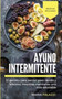 Ayuno Intermitente : El secreto para perder peso rapido y efectivo, mientras mantienes una vida sana y saludable
