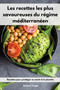 Les recettes les plus savoureuses du regime mediterraneen : Recettes pour proteger sa sante et la planete. Mediterranean Diet Recipes (French Edition)