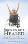 Broken but Healed : In the Eyes of an Overcomer
