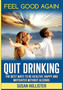 Quit Drinking : The Best Ways To Be Healthy, Happy and Motivated Without Alcohol