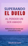 Superando el Duelo : Al perder un ser AMADO : 5