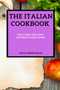 The Italian Cookbook : Delicious and Easy Antipasti and Soups