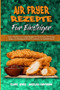 Air Fryer-Rezepte Fur Einsteiger : Super Einfache Und Knusprige Rezepte Fur Clevere Leute Mit Kleinem Budget. Ein Einfaches Kochbuch Fur Liebhaber Der Heissluftfritteuse (Air Fryer Recipes For Beginne
