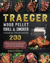 Traeger Wood Pellet Grill And Smoker Cookbook For Beginners : 200 Complete And Delicious BBQ Recipes To Master Your Traeger Wood Pellet Grill And Smoker Easily