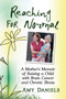 Reaching for Normal : A Mother's Memoir of Raising a Child with Brain Cancer and Chronic Illness