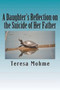 A Daughter's Reflection on the Suicide of Her Father : A Collection of Writings, Poems, and Narratives