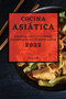 Cocina Asiatica 2022 : Recetas Asiaticas Super Sabrosas Para Principiantes