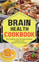 Brain Health Cookbook : The Tastiest and Quickest Recipes to Boost Your Mind's Performance