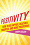 Positivity : How To Be Happier, Healthier, Smarter, and More Prosperous