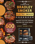 The Complete Bradley Smoker Electric Smoker Cookbook : 600 Easy and Mouthwatering Bradley Electric Smoker Recipes for Your Whole Family