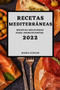 Recetas Mediterraneas 2022 : Recetas Deliciosas Para Principiantes