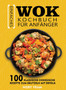 Einfaches Wok Kochbuch fur Anfanger : 100 Klassische Chinesische Rezepte Zum Brutzeln Mit Erfolg