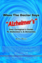 When The Doctor Says "Alzheimer's" : Your Caregiver's Guide to Alzheimer's & Dementia
