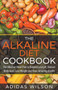 The Alkaline Diet CookBook : The Alkaline Meal Plan to Balance your pH, Reduce Body Acid, Lose Weight and Have Amazing Health