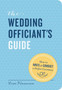 The Wedding Officiant's Guide : How to Write and Conduct a Perfect Ceremony