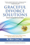 Graceful Divorce Solutions : A Comprehensive and Proactive Guide to Saving You Time, Money, and Your Sanity