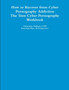 How to Recover from Cyber Pornography Addiction: The Teen Cyber Pornography Workbook