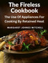 The Fireless Cookbook : The Use Of Appliances For Cooking By Retained Heat