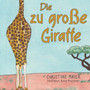 Die zu gro??e Giraffe : Ein Kinderbuch daruber anders auszusehen, in die Welt zu passen und seine Superpower zu finden