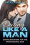 Dating Like a Man : Dating Boosters for the Professional Man