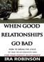 When Good Relationships Go Bad : (How To Break The Cycle and Find Your Perfect Relationship)