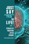 Just Say Yes to Life! : Stories of Thriving after Stroke