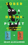 Sober On A Drunk Planet : Quit Lit Series 2-IN-1 Bundle. An Uncommon Self-Help Guide To Quit Drinking and Stay Sober. For Sober Curious Through To Alcohol Addiction Recovery.
