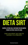 Dieta Sirt : Scopri il potere delle sirtuine per una rapida perdita di peso e una vita sana (Scopri come attivare i geni magri che controllano il tuo metabolismo)