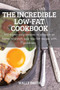 The Incredible Low-Fat Cookbook : 100 super-easy recipes to prepare at home to enrich your low-fat recipe with goodness