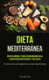 Dieta Mediterranea : Recetas rapidas y faciles para iniciarse en la alimentacion mediterranea y adelgazar (El libro de cocina completo de la dieta mediterranea)