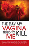 The Day My Vagina Tried to Kill Me
