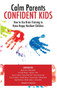 Calm Parent Confident Kids : How to Use Brain Training to Raise Happy Resilient Children