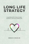 Long Life Strategy : A guidebook for living a longer, healthier, and more fulfilling life